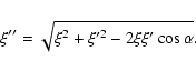 \begin{displaymath}\xi ^{\prime \prime }=\sqrt{\xi ^{2}+\xi ^{\prime 2}-2\xi \xi ^{\prime }\cos
\alpha }.
\end{displaymath}