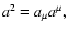 $a^{2}=a_{\mu}a^{\mu},$