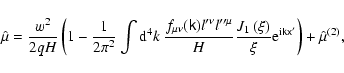 \begin{displaymath}\hat{\mu}=\frac{w^{2}}{2qH}\left( 1-\frac{1}{2\pi ^{2}}\int {...
...{\rm e}^{{\rm i}\tens{kx}^{\prime }}\right) +\hat{\mu}
^{(2)},
\end{displaymath}