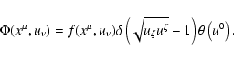 \begin{displaymath}\Phi (x^{\mu },u_{\nu })=f(x^{\mu },u_{\nu })\delta \left(\sqrt{u_{\zeta
}u^{\zeta }}-1\right)\theta \left(u^{0}\right).
\end{displaymath}