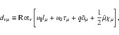 \begin{displaymath}d_{\nu \mu }\equiv {\rm Rot}_{\nu }\left[ u{_{\parallel }}l_{...
...mu }+q\bar{a}_{\mu }+\frac{1}{2}\hat{\mu}\chi _{\mu }\right] ,
\end{displaymath}