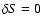 $\delta S=0$