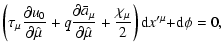 $\displaystyle \left( \tau _{\mu }\frac{\partial u_{0}}{\partial \hat{\mu}}+q\fr...
...t{\mu}}+\frac{\chi _{\mu }}{2}\right) {\rm d}{
x^{\prime \mu }+}{\rm d}\phi =0,$
