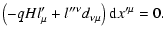 $\displaystyle \left( -qHl_{\mu }^{\prime }+l^{\prime \prime \nu }d_{\nu \mu }\right)
{\rm d}{x^{\prime \mu }} ={0.}$