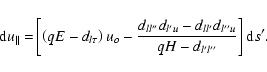 \begin{displaymath}{\rm d}u{_{\parallel }=}\left[ \left( qE-d_{l\tau }\right) u_...
...-d_{l^{\prime }l^{\prime \prime }}}\right] {\rm d}s^{\prime }.
\end{displaymath}