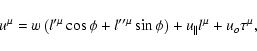 \begin{displaymath}u^{\mu }=w\left( l^{\prime \mu }\cos \phi +l^{\prime \prime \...
...\sin \phi
\right) +{u_{\parallel }}l^{\mu }+u_{o}\tau ^{\mu },
\end{displaymath}