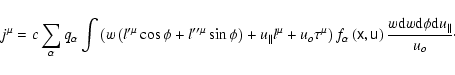 \begin{displaymath}j^{\mu }=c\sum_{\alpha }q_{\alpha }\int \left( w\left( l^{\pr...
...\frac{w
{\rm d}w{\rm d}\phi {\rm d}u_{\parallel }}{u_{o}}\cdot
\end{displaymath}