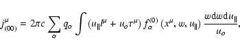 \begin{displaymath}j_{(00)}^{\mu }=2\pi c\sum_{\alpha }q_{\alpha }\int \left( {u...
...arallel }\right) \frac{w{\rm d}w{\rm d}u_{\parallel }}{u_{o}},
\end{displaymath}