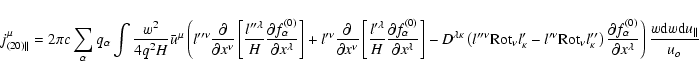 \begin{displaymath}j_{(20)\Vert }^{\mu }=2\pi c\sum_{\alpha }q_{\alpha }\int \fr...
...ambda }}}\right) \frac{w
{\rm d}w{\rm d}u_{\parallel }}{u_{o}}
\end{displaymath}