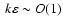 $\
k\varepsilon \sim O(1)$