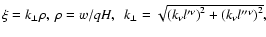 $\xi =k_{\bot }\rho ,\ \rho =w/qH,\ \ k_{\bot }=\sqrt{\left( k_{\nu
}l^{\prime \nu }\right) ^{2}+\left( k_{\nu }l^{\prime \prime \nu }\right)
^{2}},$