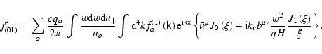 \begin{displaymath}%
j_{(01)}^{\mu }=\sum_{\alpha }\frac{cq_{\alpha }}{2\pi }\in...
...frac{w^{2}}{qH}\frac{
J_{1}\left( \xi \right) }{\xi }\right\}.
\end{displaymath}