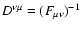 $D^{\nu \mu
}=(F_{\mu \nu })^{-1}$