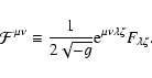 \begin{displaymath}\mathcal{F}^{\mu \nu }\equiv \frac{1}{2\sqrt{-g}}{\rm e}^{\mu \nu \lambda \zeta
}F_{\lambda \zeta }.
\end{displaymath}