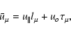 \begin{displaymath}\bar{u}_{\mu }={u_{\parallel }}l_{\mu }+u_{o}\tau _{\mu },
\end{displaymath}