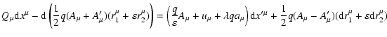 $\displaystyle {Q_{\mu }{\rm d}x^{\mu }}-{\rm d}{}\left( \frac{1
}{2}q(A_{\mu }+...
... }-A_{\mu }^{\prime
})({\rm d}{r_{1}^{\mu }+\varepsilon }{\rm d}{r_{2}^{\mu })}$