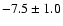 $-7.5\pm 1.0$
