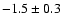 $-1.5\pm0.3$
