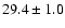 $29.4\pm1.0$