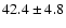 $42.4\pm 4.8$
