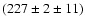 $(227 \pm 2 \pm 11)$