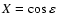 $X=\cos \varepsilon$