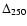 $\Delta _{250}$