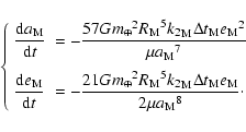 \begin{displaymath}\left\{\begin{array}{ll}
{{\displaystyle\strut{\rm d}{a_{\rm...
...e_{\rm M}}}{2\mu {a_{\rm M}}^8}\cdot
\\
\end{array} \right.
\end{displaymath}