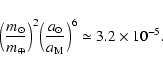 \begin{displaymath}\Big(\frac{m_\odot}{m_\oplus}\Big)^2 \Big(\frac{a_\odot}{a_{\rm M}}\Big)^6 \simeq 3.2 \times 10^{-5}.
\end{displaymath}