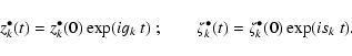 \begin{displaymath}z_k^\bullet(t) = z_k^\bullet(0) \exp({i}g_k ~ t) \ ; \qquad \zeta_k^\bullet(t) = \zeta_k^\bullet(0) \exp({i}s_k ~ t).
\end{displaymath}
