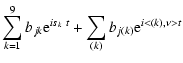 $\displaystyle \sum_{k=1}^9 b_{jk} {\rm e}^{{i}s_k~t} + \sum_{(k)} b_{j(k)} {\rm e}^{{i}<(k),\nu> t }$
