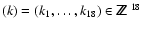 $(k) =(k_1,\dots,k_{18})\in {\mathchoice {\hbox{$\sf\textstyle Z\kern-0.4em Z$ }...
...style Z\kern-0.3em Z$ }}
{\hbox{$\sf\scriptscriptstyle Z\kern-0.2em Z$ }}}^{18}$