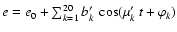 $ e = e_0 +\sum_{k=1}^{20} b'_k~\cos(\mu'_k~ t + \varphi_k)$