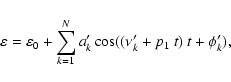 \begin{displaymath}\varepsilon= \varepsilon_0 + \sum_{k=1}^{N} a'_k\cos ((\nu'_k+p_1~t)~ t +\phi'_k),
\end{displaymath}