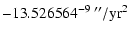 $\displaystyle -13.526564\time 10^{-9} ~{''/\rm yr^2}$