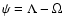 $\psi =\Lambda -\Omega $