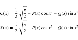 \begin{displaymath}\begin{array}{l}
C(x) = {{\displaystyle\strut1}\over{\display...
...laystyle\strut2}}} - P(x) \cos x^2 - Q(x) \sin x^2
\end{array}\end{displaymath}