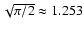 $\sqrt{\pi/2}\approx 1.253$