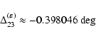 \begin{displaymath}\Delta_{23}^{(\varepsilon)} \approx -0.398046 \ {\rm deg}
\end{displaymath}