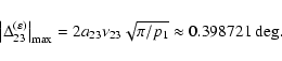 \begin{displaymath}\left\vert\Delta_{23}^{(\varepsilon)}\right\vert_{\rm max} = 2a_{23}\nu_{23} \sqrt{\pi/p_1}\approx 0.398721 \ {\rm deg}.
\end{displaymath}