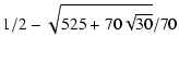 $\displaystyle 1/2 - \sqrt{525 + 70\sqrt{30}}/70$