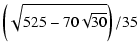 $\displaystyle \left(\sqrt{525 - 70\sqrt{30}} \right)/35$