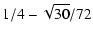 $\displaystyle 1/4 - \sqrt{30}/72$