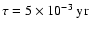 $\tau = 5\times 10^{-3}~{\rm yr}$
