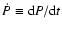 $\dot{P}\equiv
{\rm d}P/{\rm d}t$