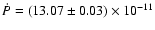 $\dot{P}= (13.07 \pm 0.03)
\times 10^{-11}$