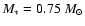 $M_*= 0.75~M_{\odot}$