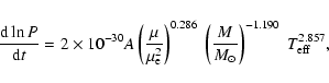 \begin{displaymath}\frac{{\rm d} \ln P}{{\rm d} t}= 2 \times 10^{-30} A \left( \...
...ft(\frac{M}{M_{\odot}} \right)^{-1.190}\ T_{\rm eff}^
{2.857},
\end{displaymath}