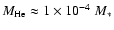 $M_{\rm He}
\approx 1 \times 10^{-4}~M_*$