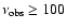 $\nu_{{\rm obs}} \geq 100$